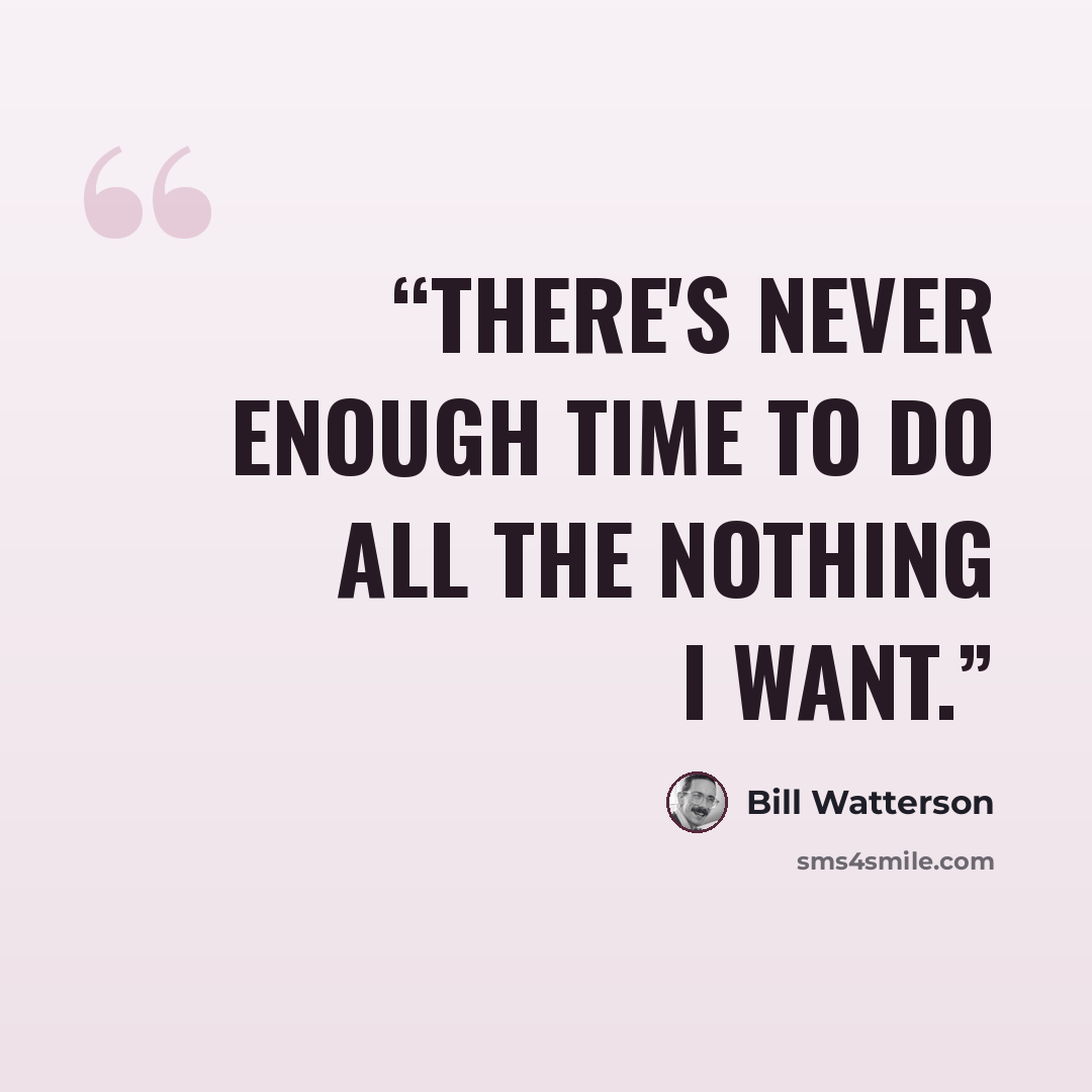 “There's never enough time to do all the nothing I want.” quote by Bill Watterson