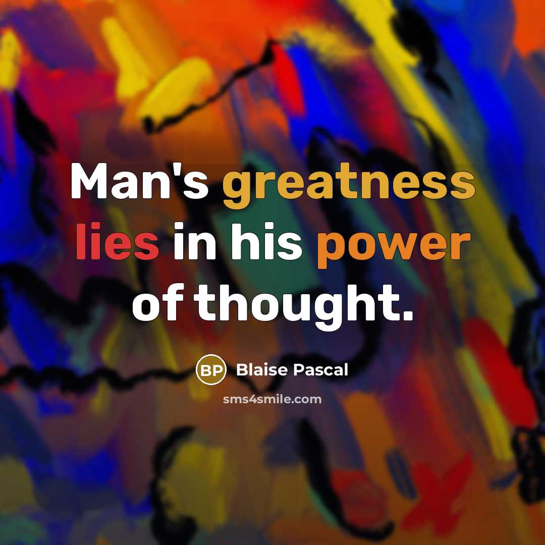 “Man's greatness lies in his power of thought.” quote by Blaise Pascal