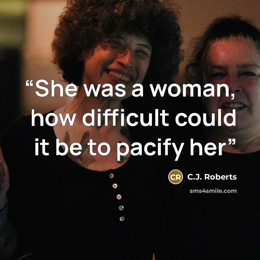 “She was a woman, how difficult could it be to pacify her” quote by C.J. Roberts