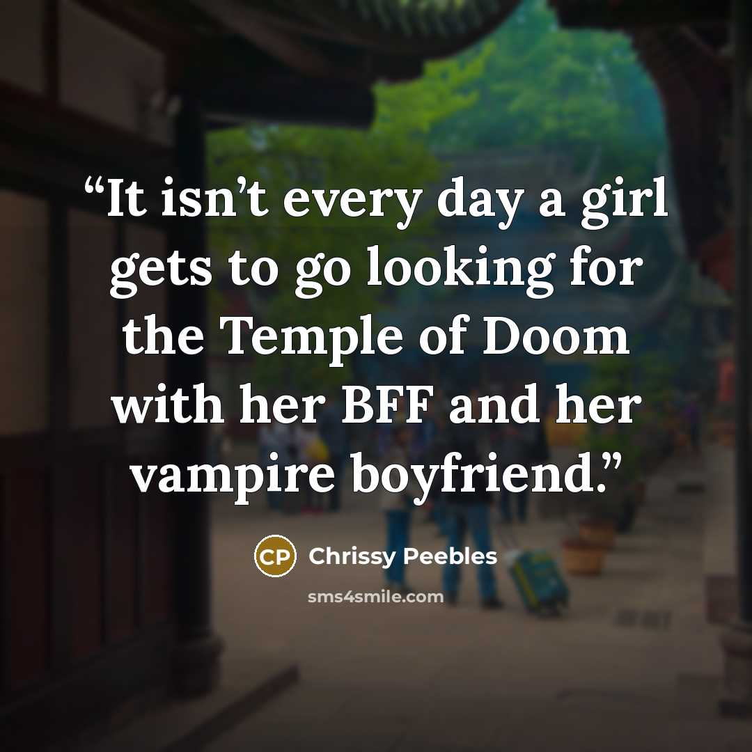 “It isn’t every day a girl gets to go looking for the Temple of Doom with her BFF and her vampire boyfriend.” quote by Chrissy Peebles