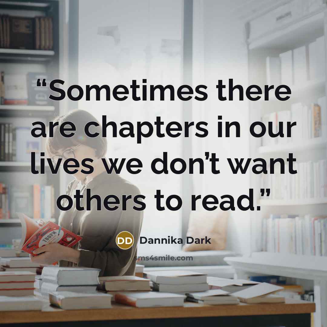 “Sometimes there are chapters in our lives we don’t want others to read.” quote by Dannika Dark