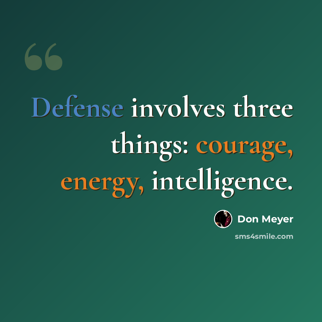 “Defense involves three things: courage, energy, intelligence.” quote by Don Meyer