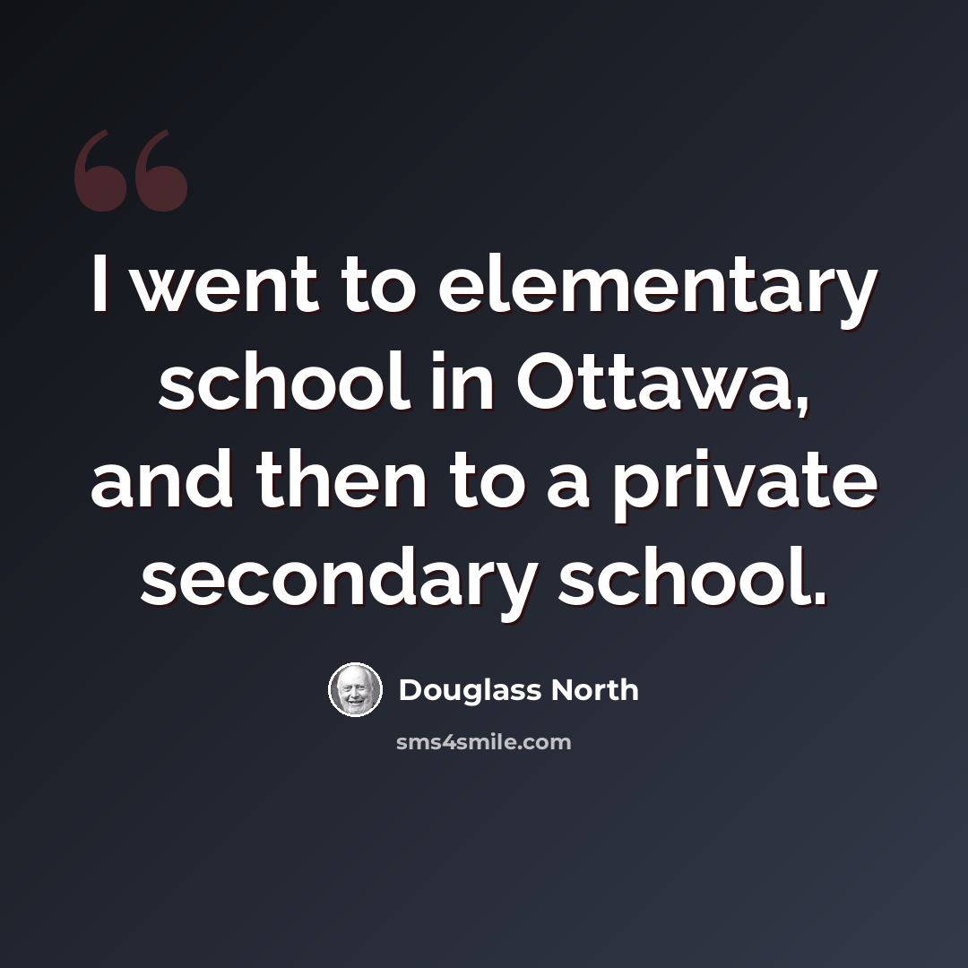“I went to elementary school in Ottawa, and then to a private secondary school.” quote by Douglass North