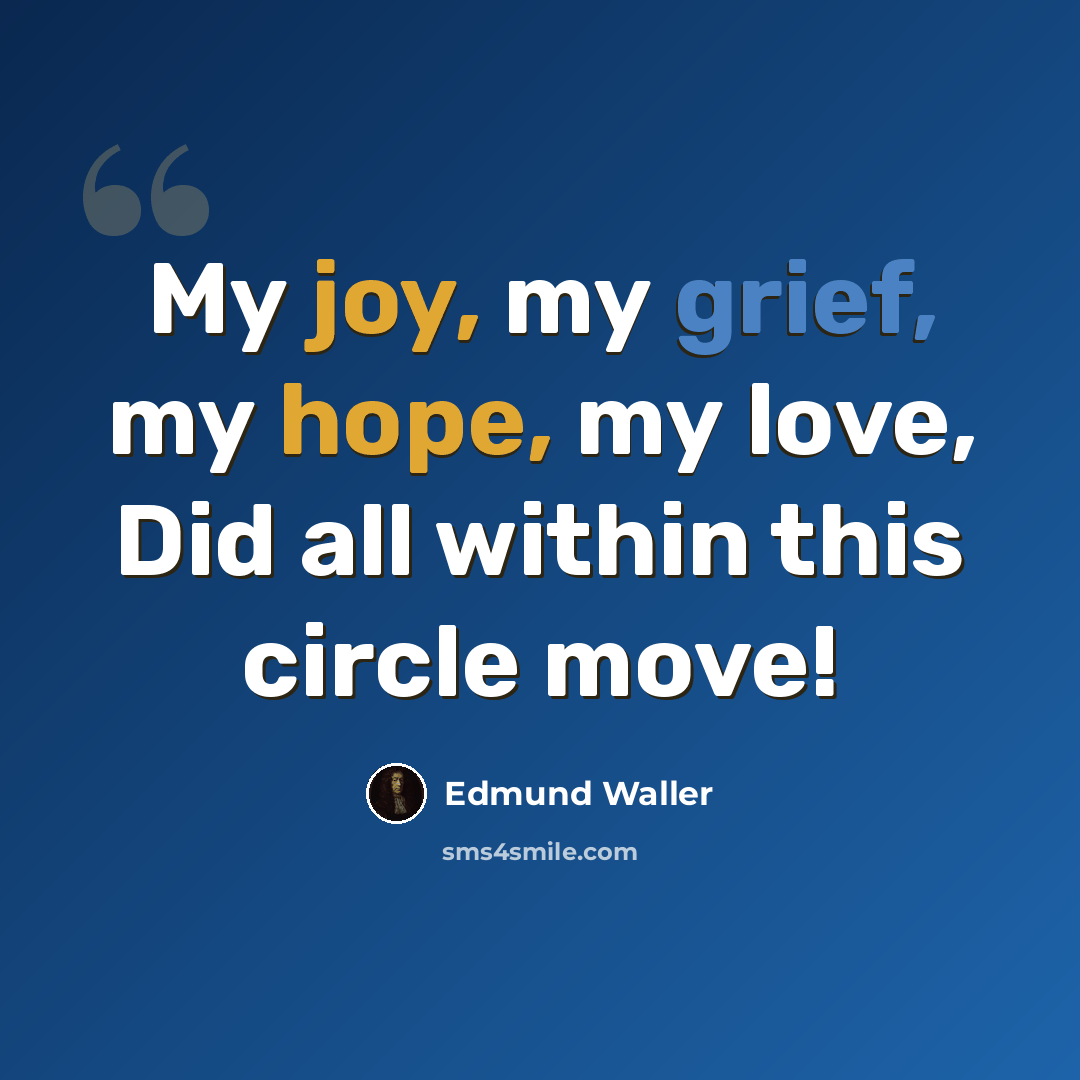 “My joy, my grief, my hope, my love, Did all within this circle move!” quote by Edmund Waller