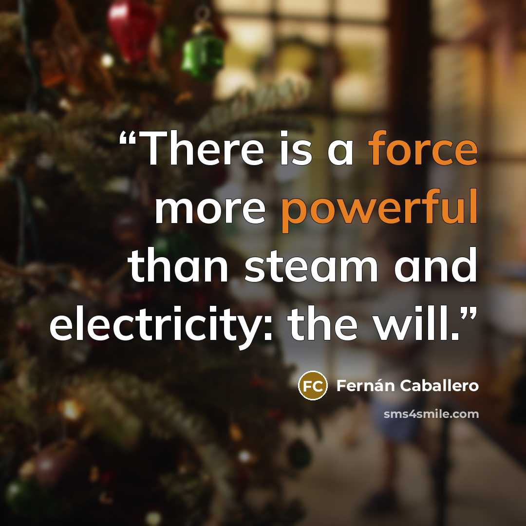 “There is a force more powerful than steam and electricity: the will.” quote by Fernán Caballero