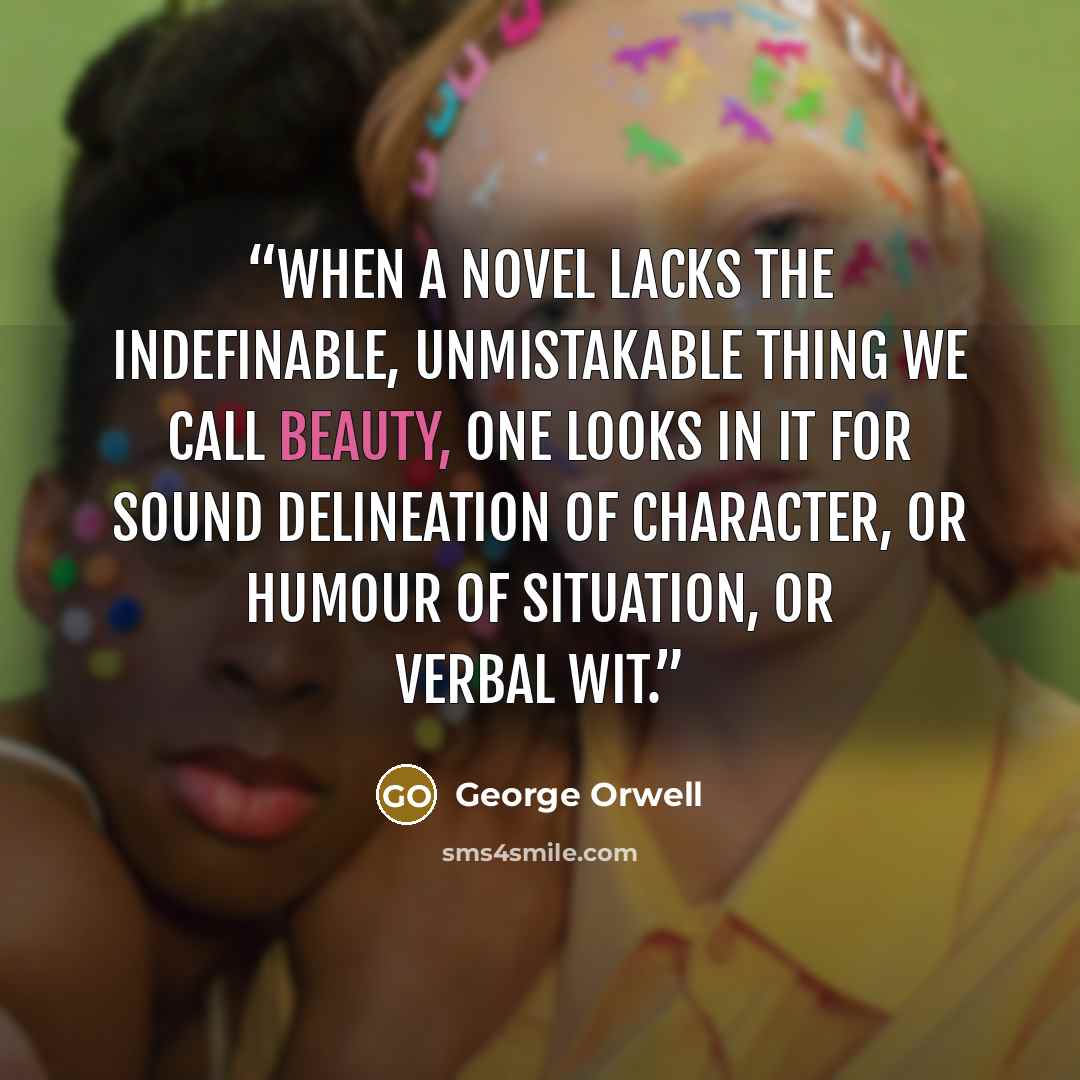 “When a novel lacks the indefinable, unmistakable thing we call beauty, one looks in it for sound delineation of character, or humour of situation, or verbal wit.” quote by George Orwell