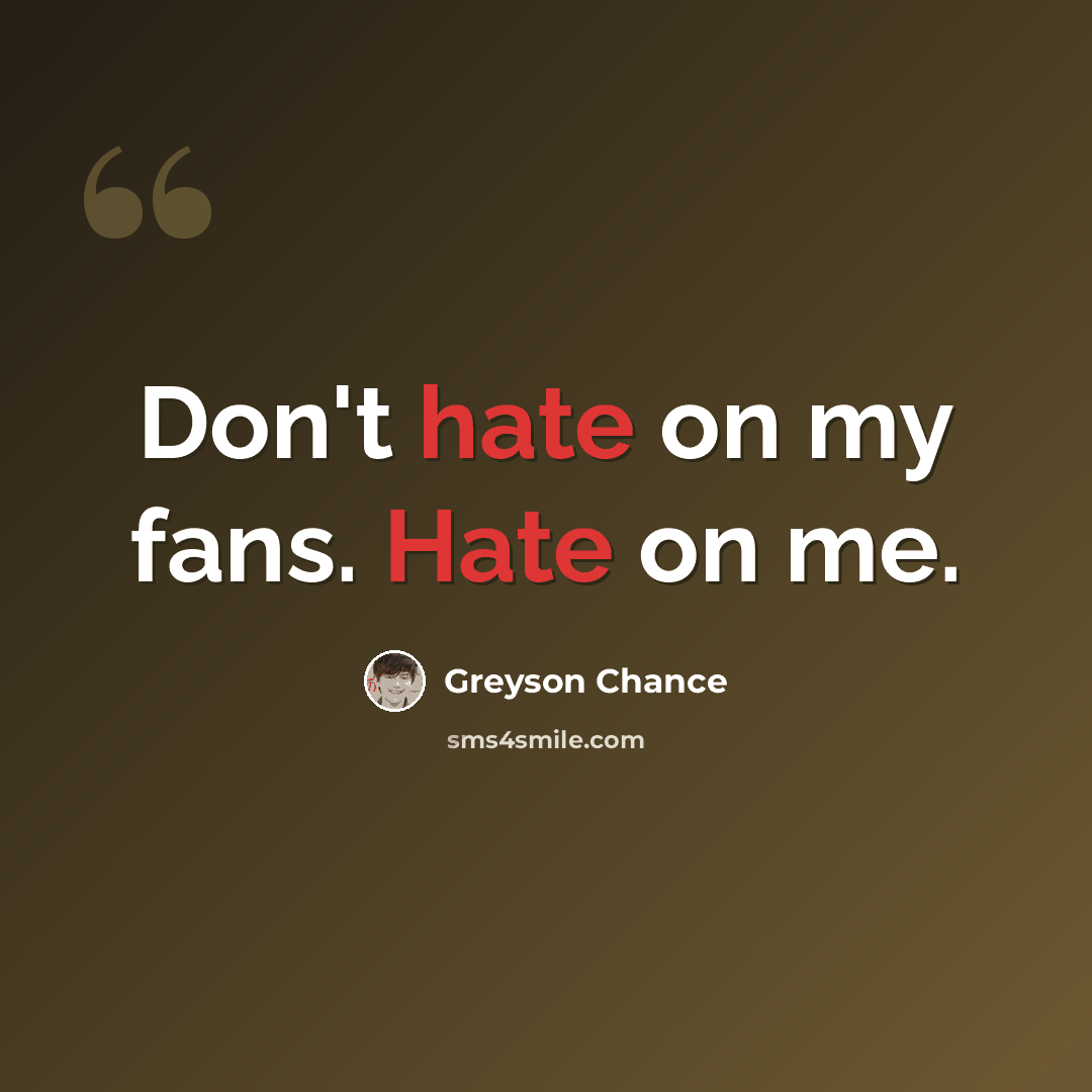 “Don't hate on my fans. Hate on me.” quote by Greyson Chance