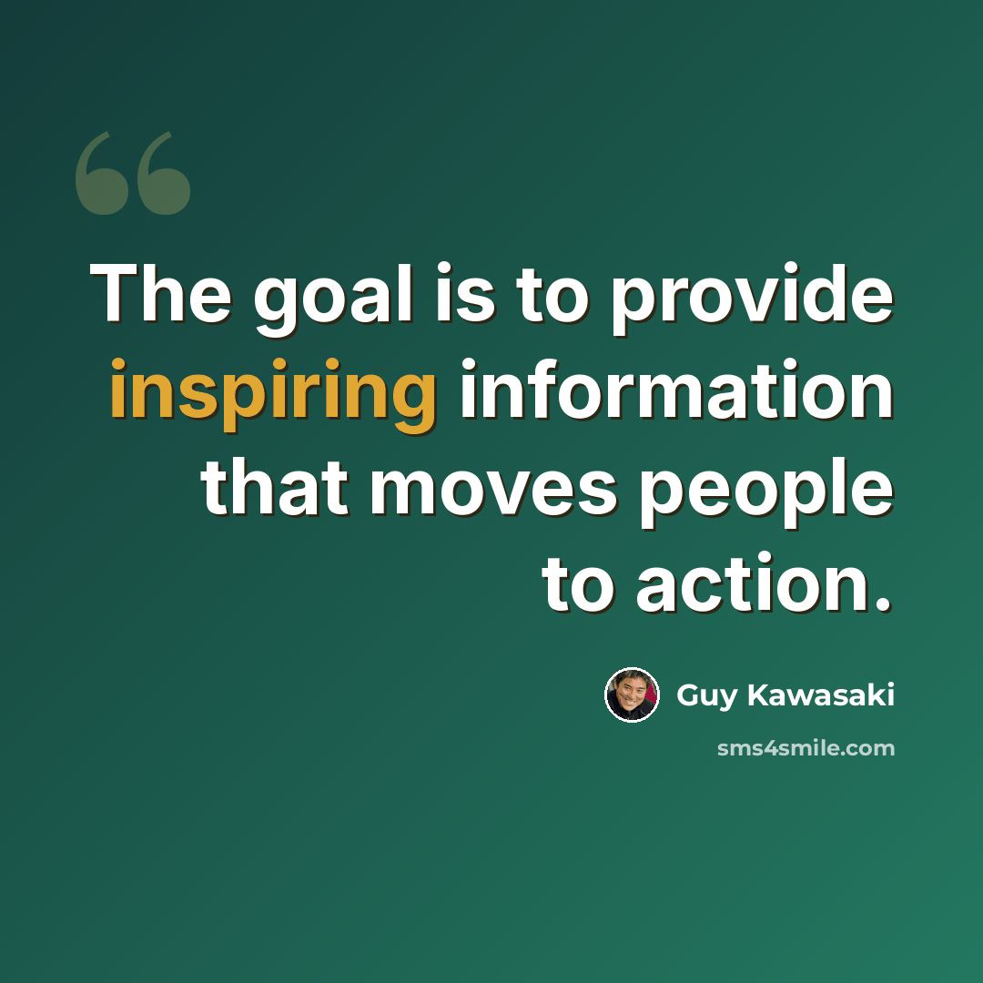 “The goal is to provide inspiring information that moves people to action.” quote by Guy Kawasaki