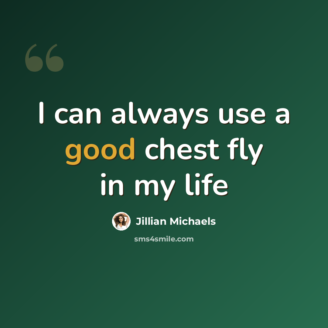 “I can always use a good chest fly in my life” quote by Jillian Michaels
