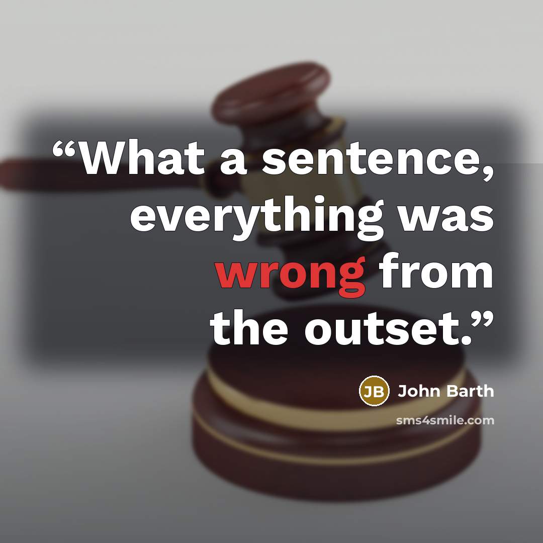 “What a sentence, everything was wrong from the outset.” quote by John Barth