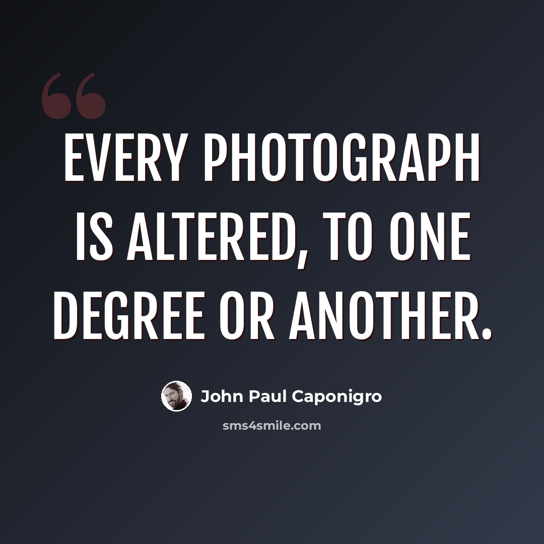 “Every photograph is altered, to one degree or another.” quote by John Paul Caponigro