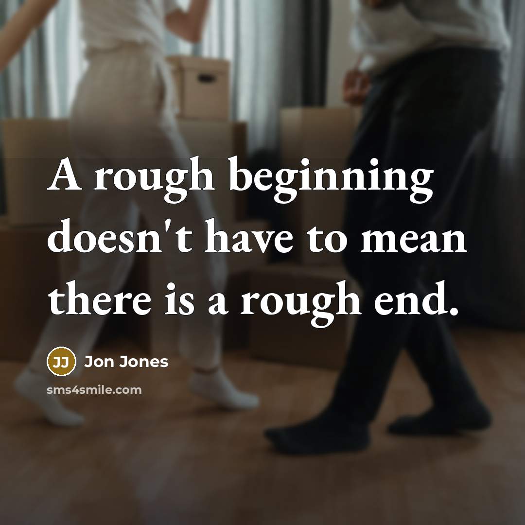 “A rough beginning doesn't have to mean there is a rough end.” quote by Jon Jones