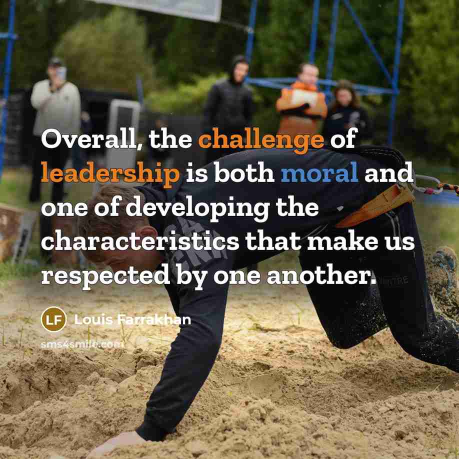 “Overall, the challenge of leadership is both moral and one of developing the characteristics that make us respected by one another.” quote by Louis Farrakhan