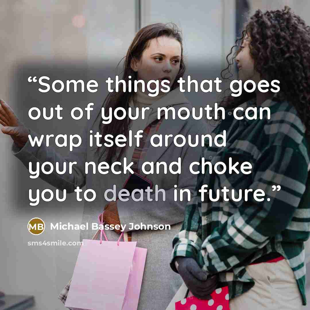 “Some things that goes out of your mouth can wrap itself around your neck and choke you to death in future.” quote by Michael Bassey Johnson