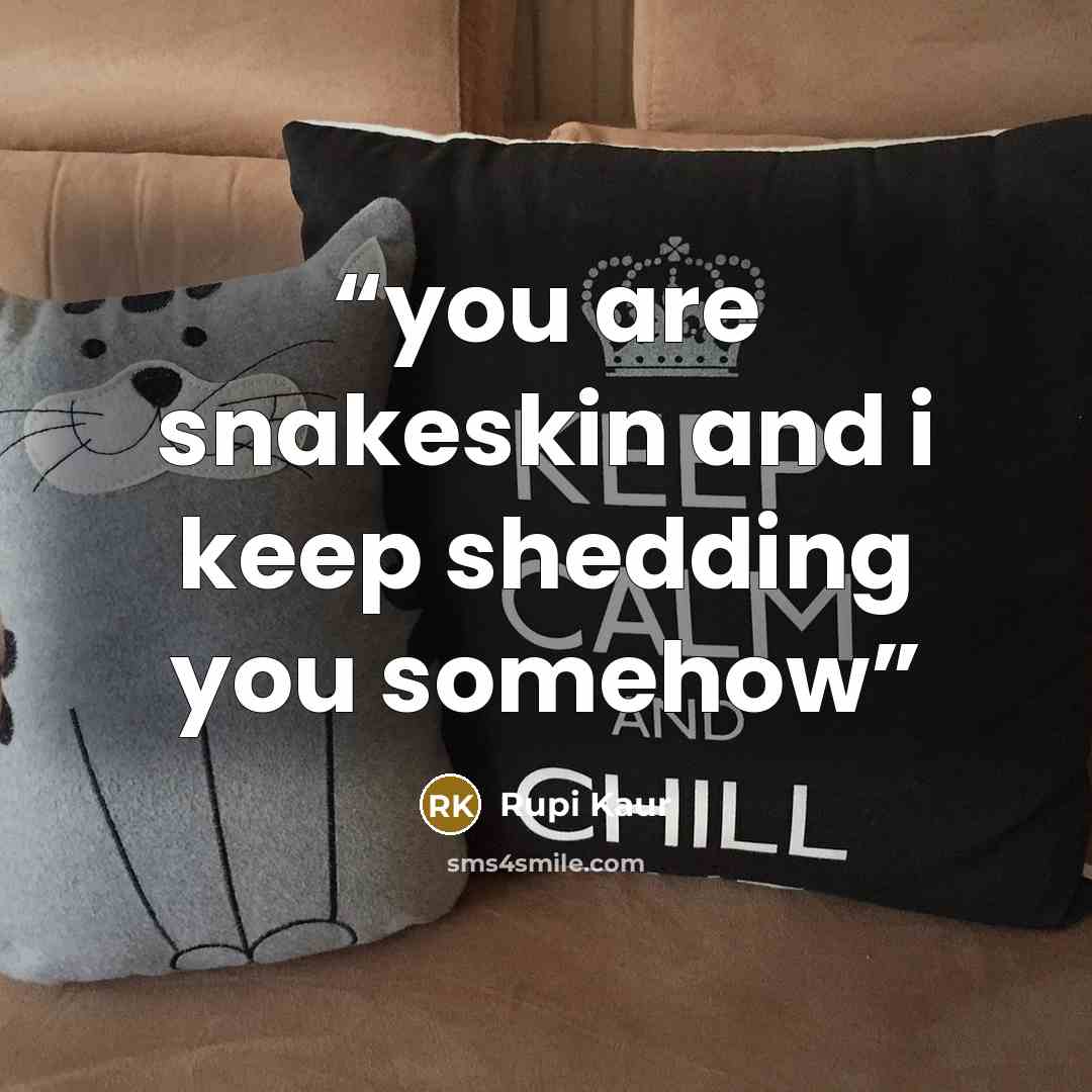 “you are snakeskin and i keep shedding you somehow” quote by Rupi Kaur