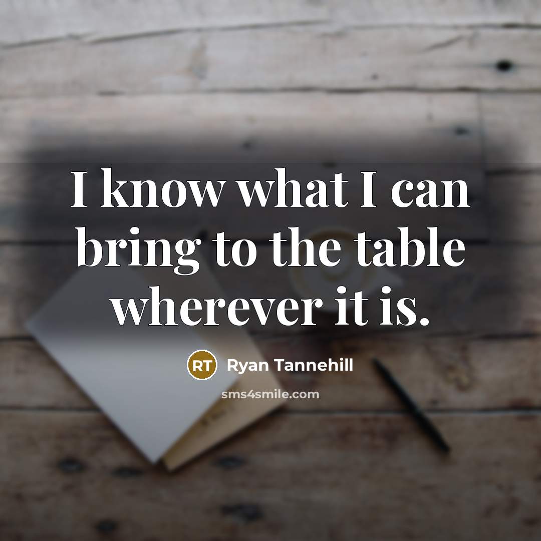 “I know what I can bring to the table wherever it is.” quote by Ryan Tannehill