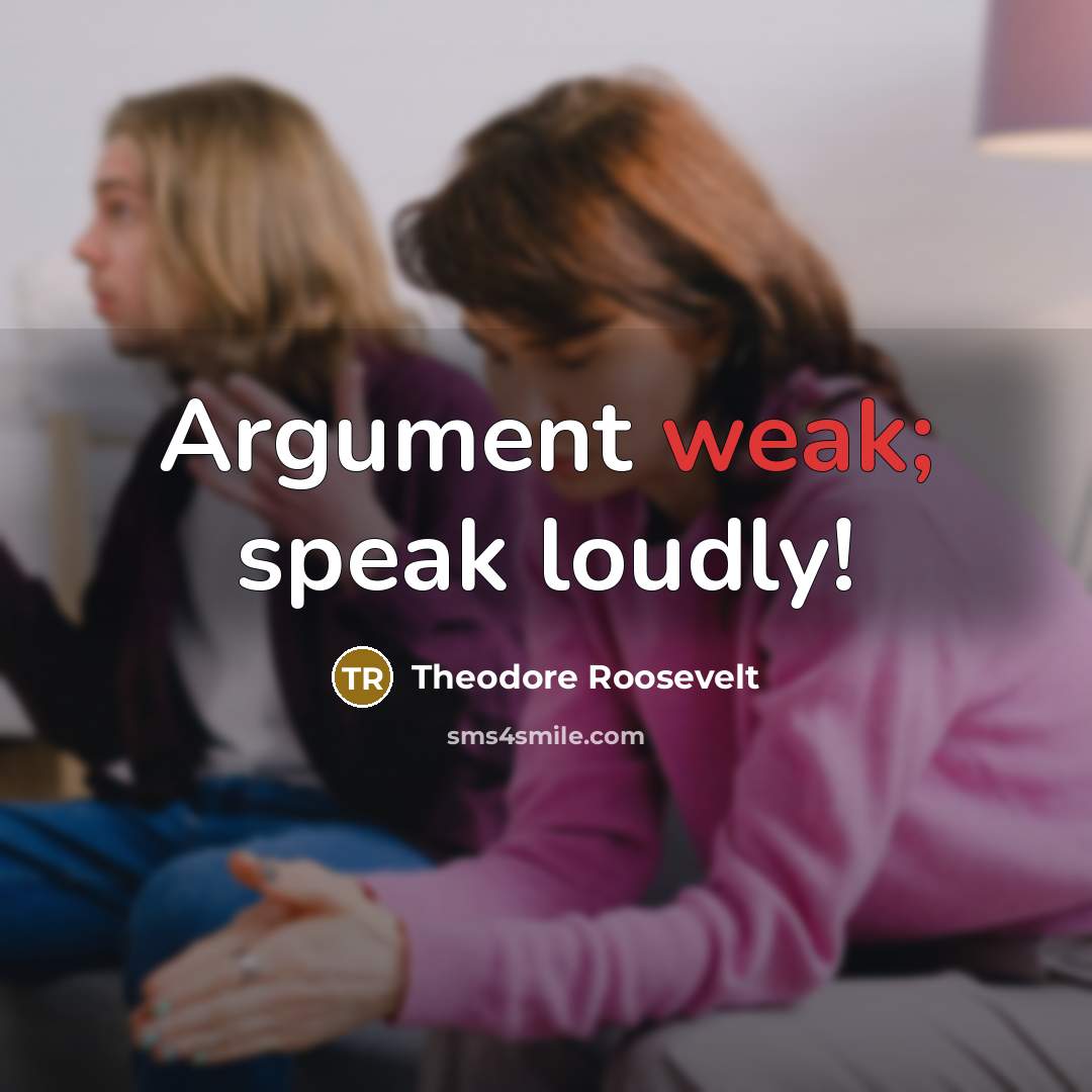 “Argument weak; speak loudly!” quote by Theodore Roosevelt
