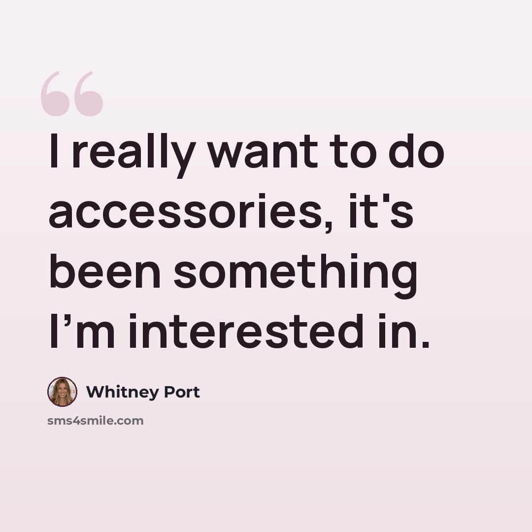 “I really want to do accessories, it's been something I'm interested in.” quote by Whitney Port