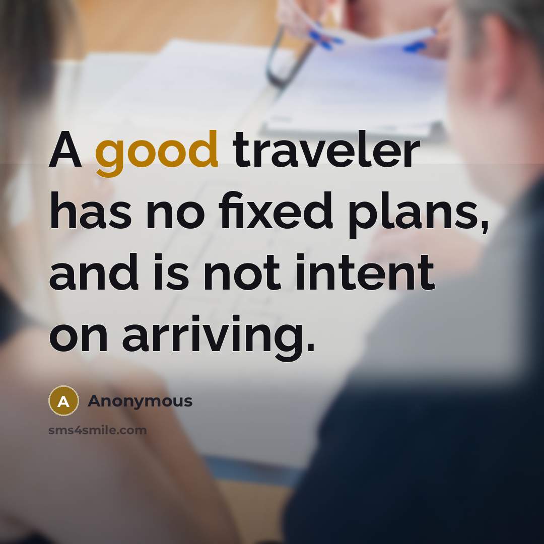 “A good traveler has no fixed plans, and is not intent on arriving.” quote by Anonymous