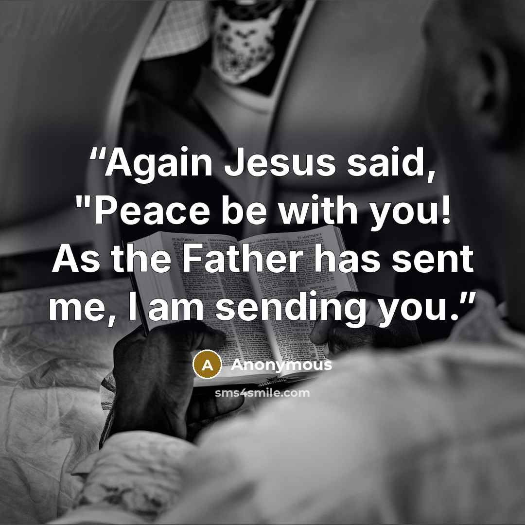 “Again Jesus said, "Peace be with you! As the Father has sent me, I am sending you.” quote by Anonymous
