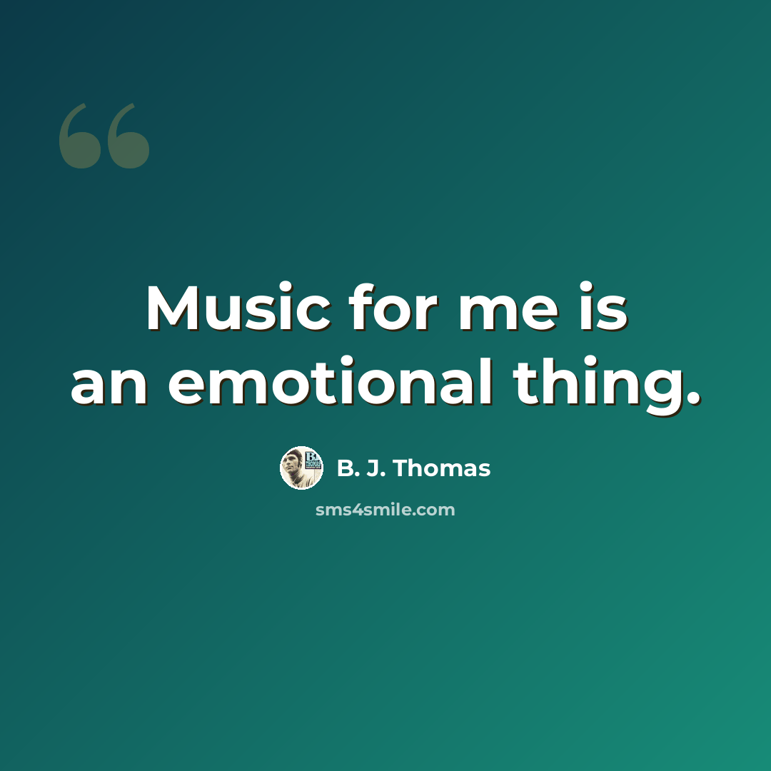 “Music for me is an emotional thing.” quote by B. J. Thomas