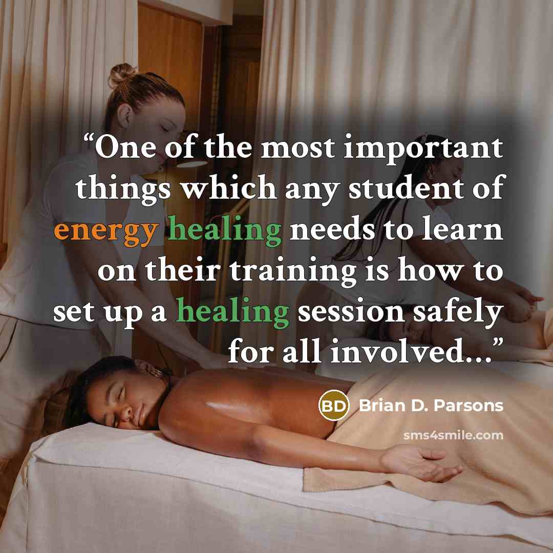 “One of the most important things which any student of energy healing needs to learn on their training is how to set up a healing session safely for all involved…” quote by Brian D. Parsons