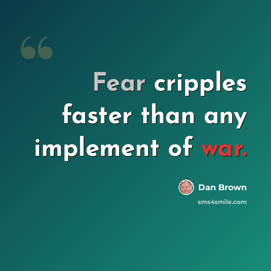 “Fear cripples faster than any implement of war.” quote by Dan Brown