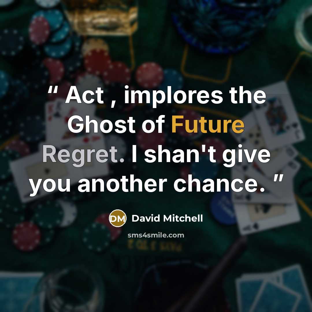 “Act , implores the Ghost of Future Regret. I shan't give you another chance.” quote by David Mitchell