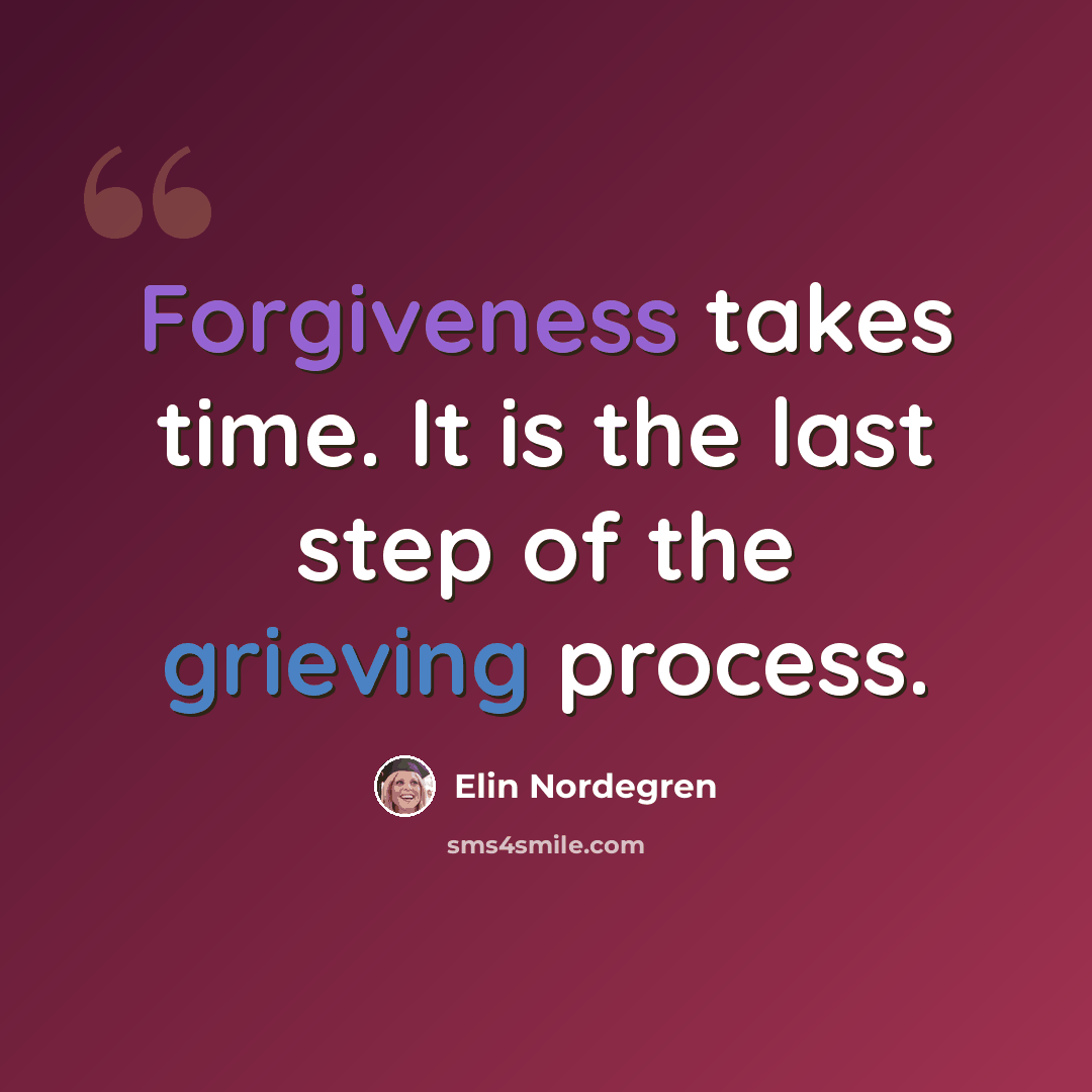 “Forgiveness takes time. It is the last step of the grieving process.” quote by Elin Nordegren