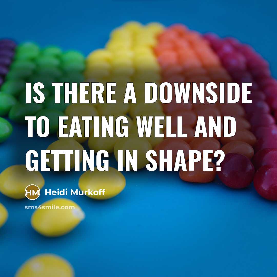 “Is there a downside to eating well and getting in shape?” quote by Heidi Murkoff