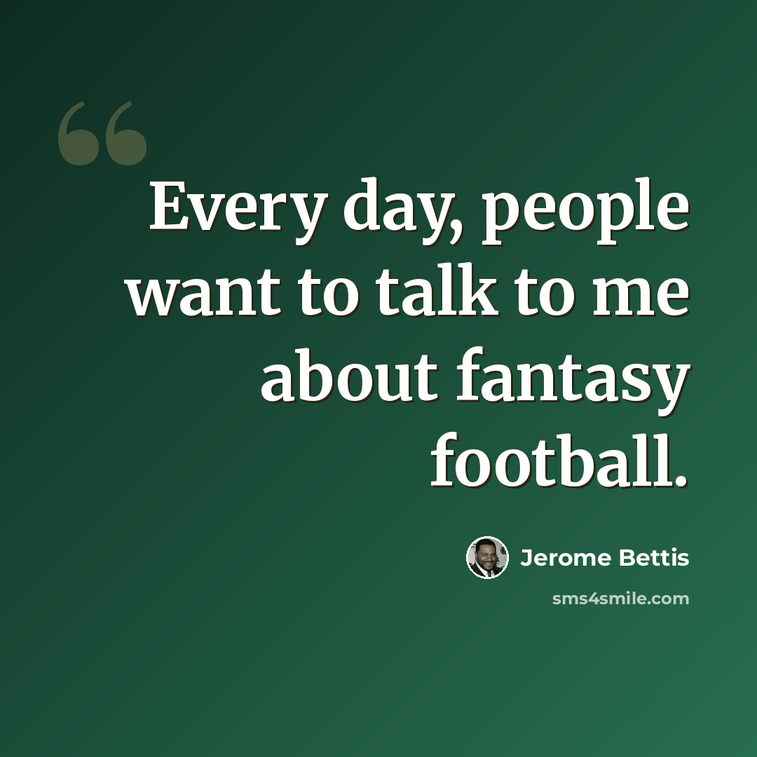 “Every day, people want to talk to me about fantasy football.” quote by Jerome Bettis