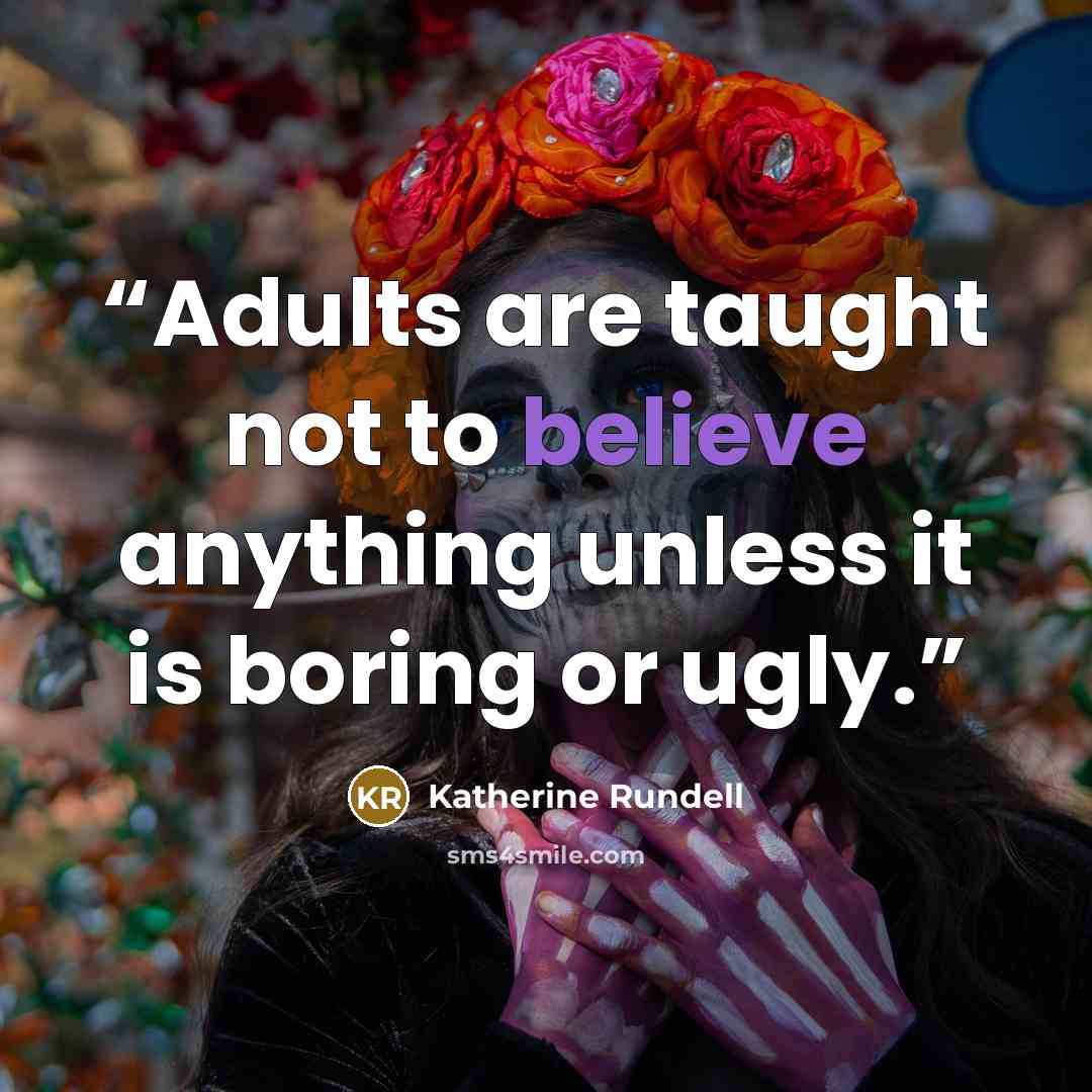 “Adults are taught not to believe anything unless it is boring or ugly.” quote by Katherine Rundell