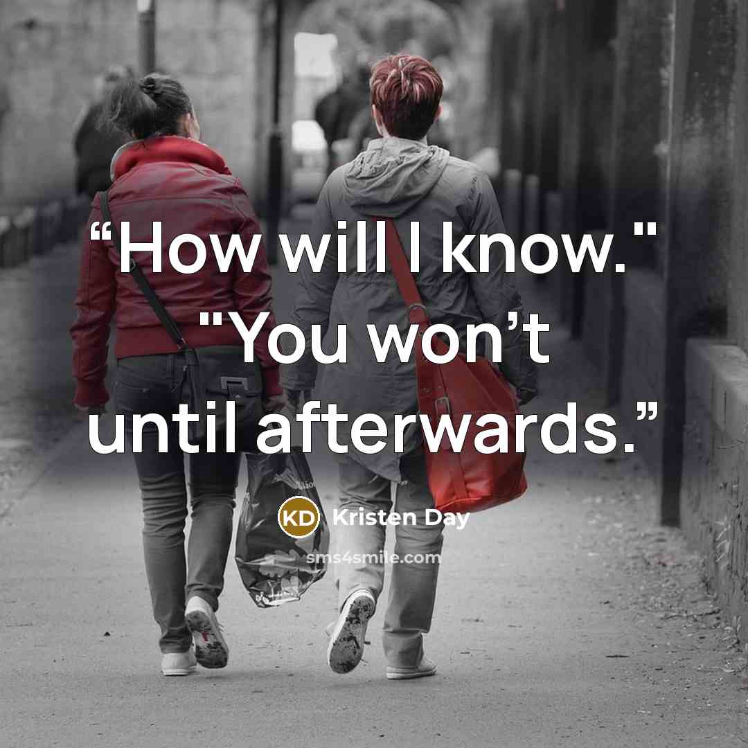 “How will I know." "You won't until afterwards.” quote by Kristen Day