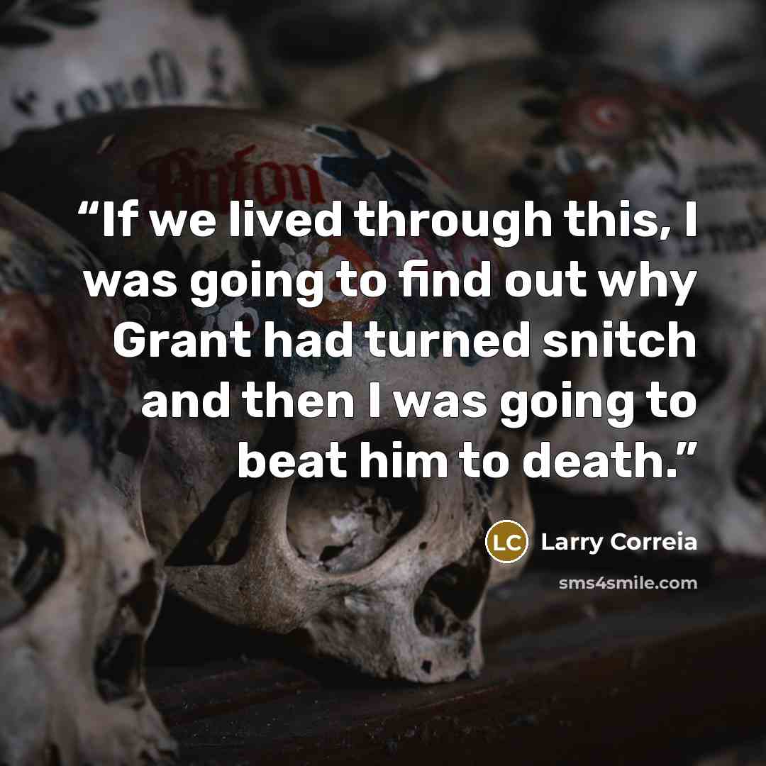“If we lived through this, I was going to find out why Grant had turned snitch and then I was going to beat him to death.” quote by Larry Correia
