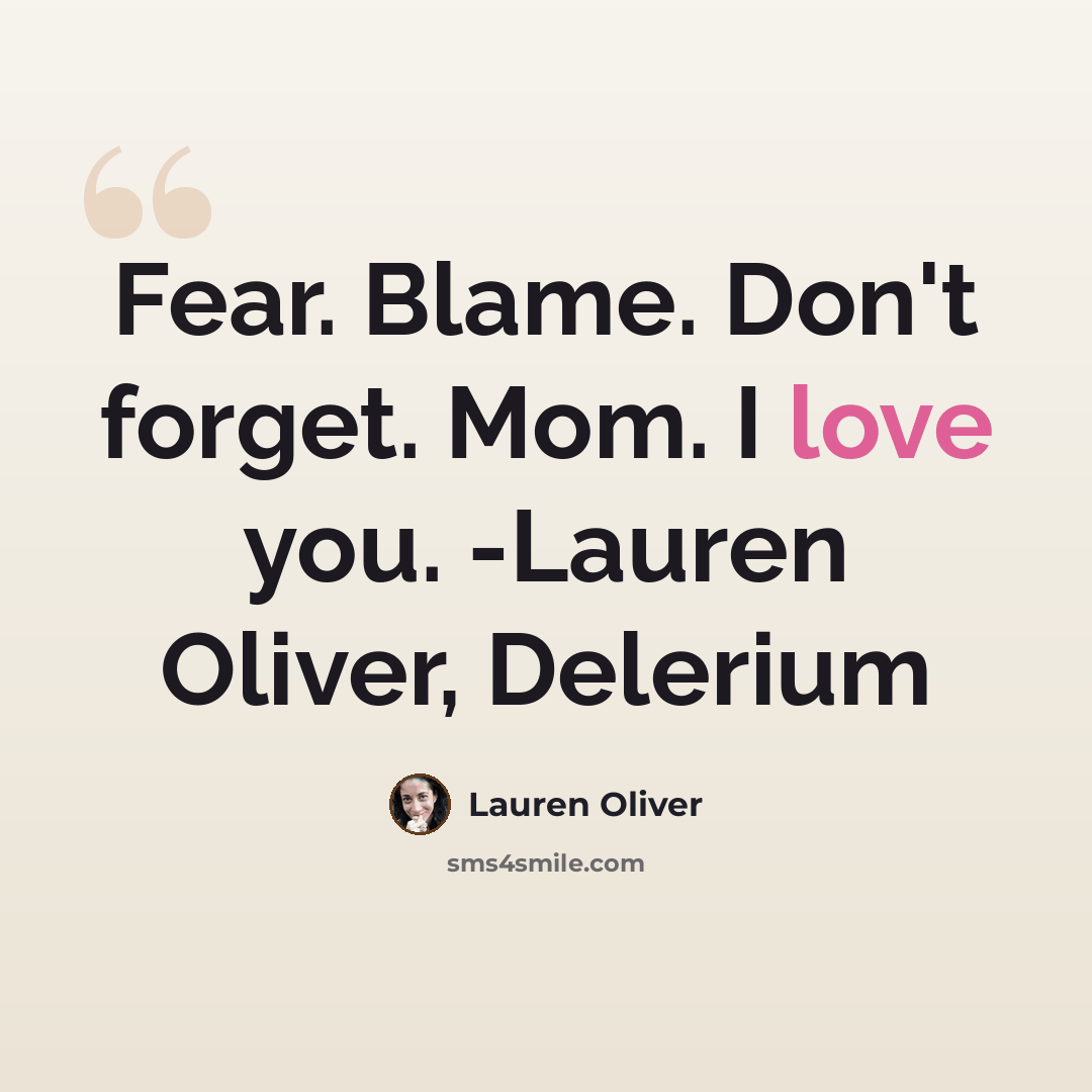 “Fear. Blame. Don't forget. Mom. I love you. -Lauren Oliver, Delerium” quote by Lauren Oliver