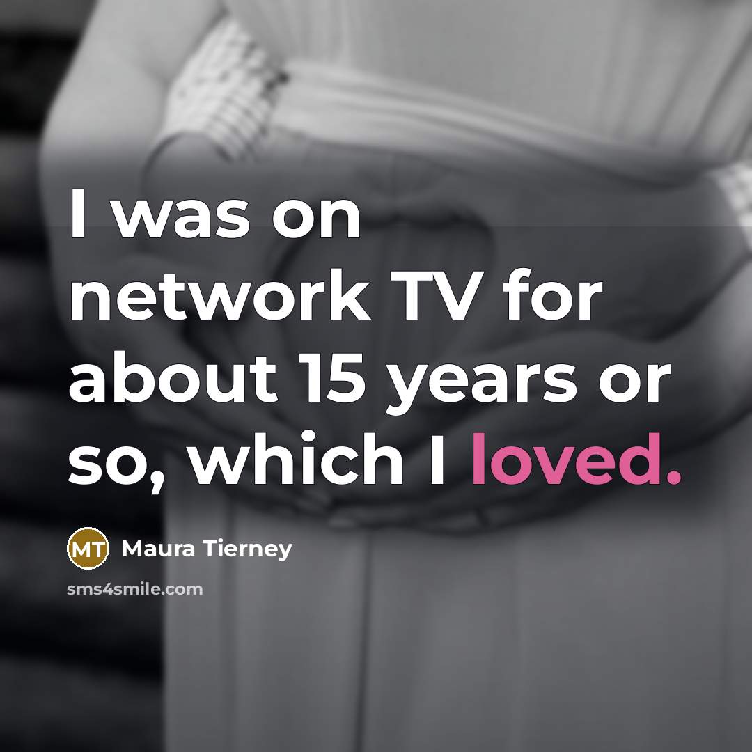 “I was on network TV for about 15 years or so, which I loved.” quote by Maura Tierney