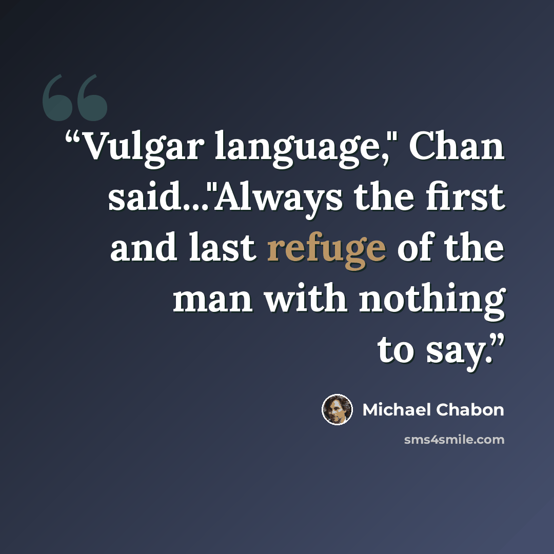 “Vulgar language," Chan said..."Always the first and last refuge of the man with nothing to say.” quote by Michael Chabon