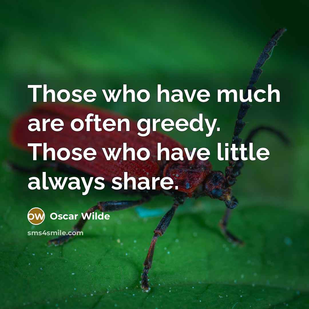 “Those who have much are often greedy. Those who have little always share.” quote by Oscar Wilde