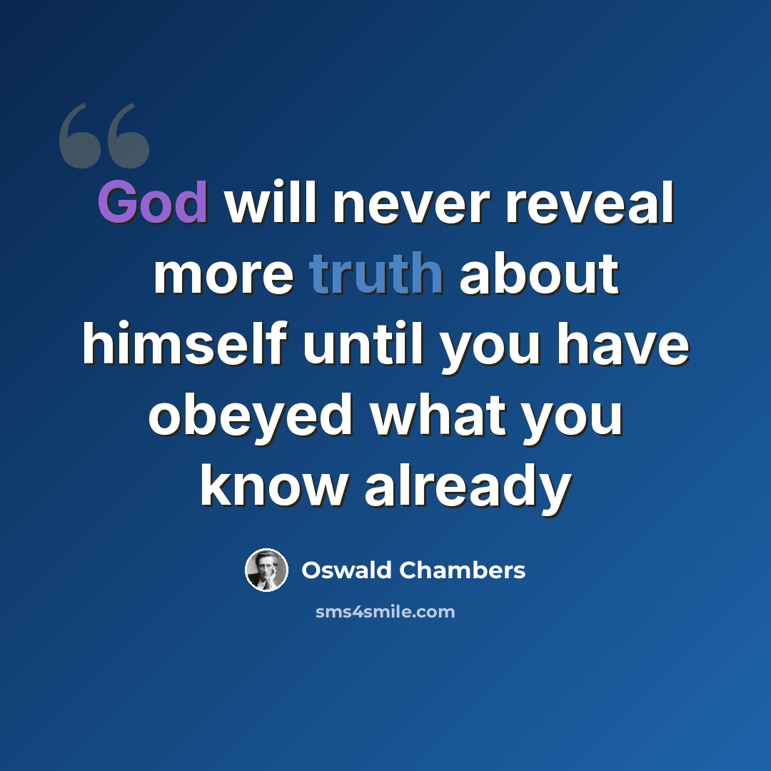 “God will never reveal more truth about himself until you have obeyed what you know already” quote by Oswald Chambers