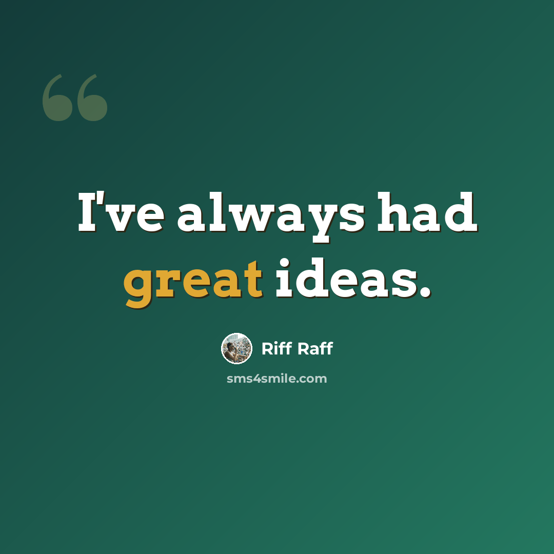 “I've always had great ideas.” quote by Riff Raff