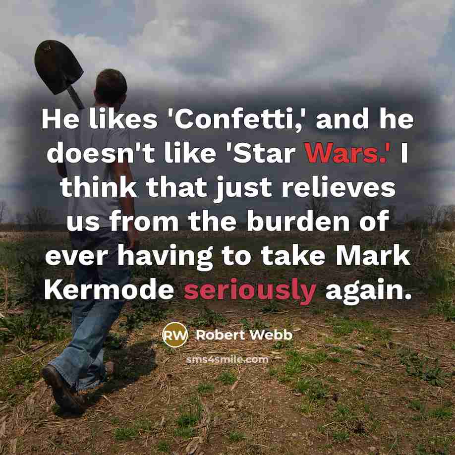 “He likes 'Confetti,' and he doesn't like 'Star Wars.' I think that just relieves us from the burden of ever having to take Mark Kermode seriously again.” quote by Robert Webb