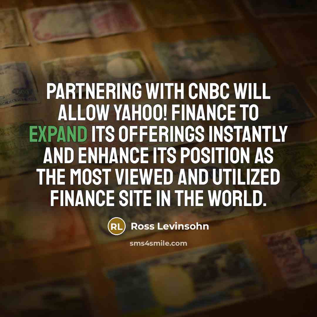 “Partnering with CNBC will allow Yahoo! Finance to expand its offerings instantly and enhance its position as the most viewed and utilized finance site in the world.” quote by Ross Levinsohn