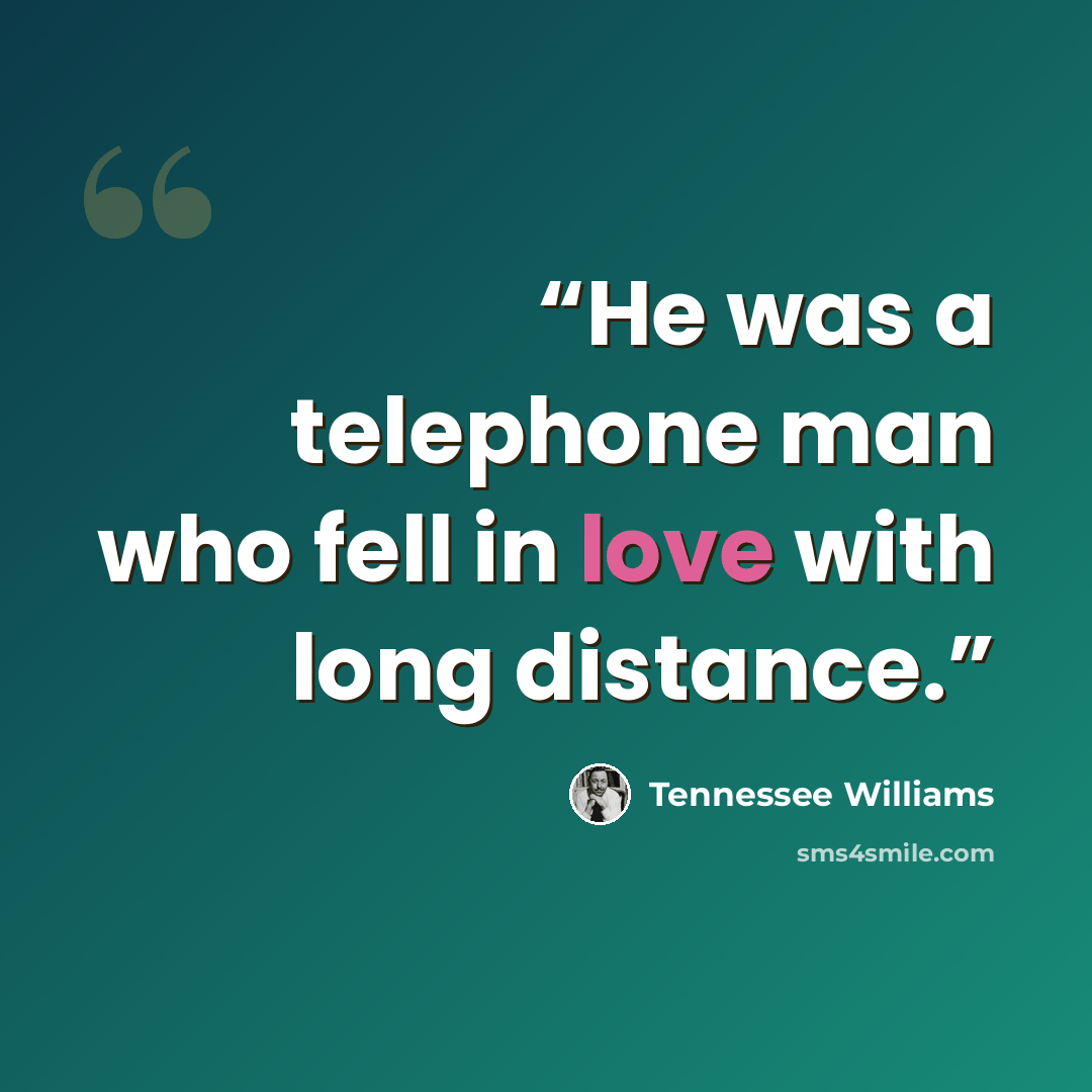 “He was a telephone man who fell in love with long distance.” quote by Tennessee Williams