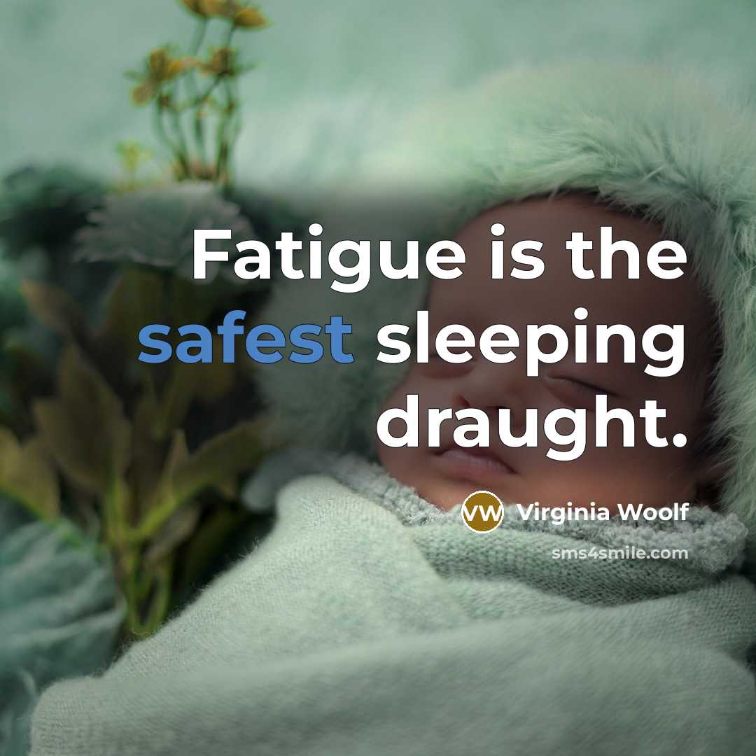 “Fatigue is the safest sleeping draught.” quote by Virginia Woolf