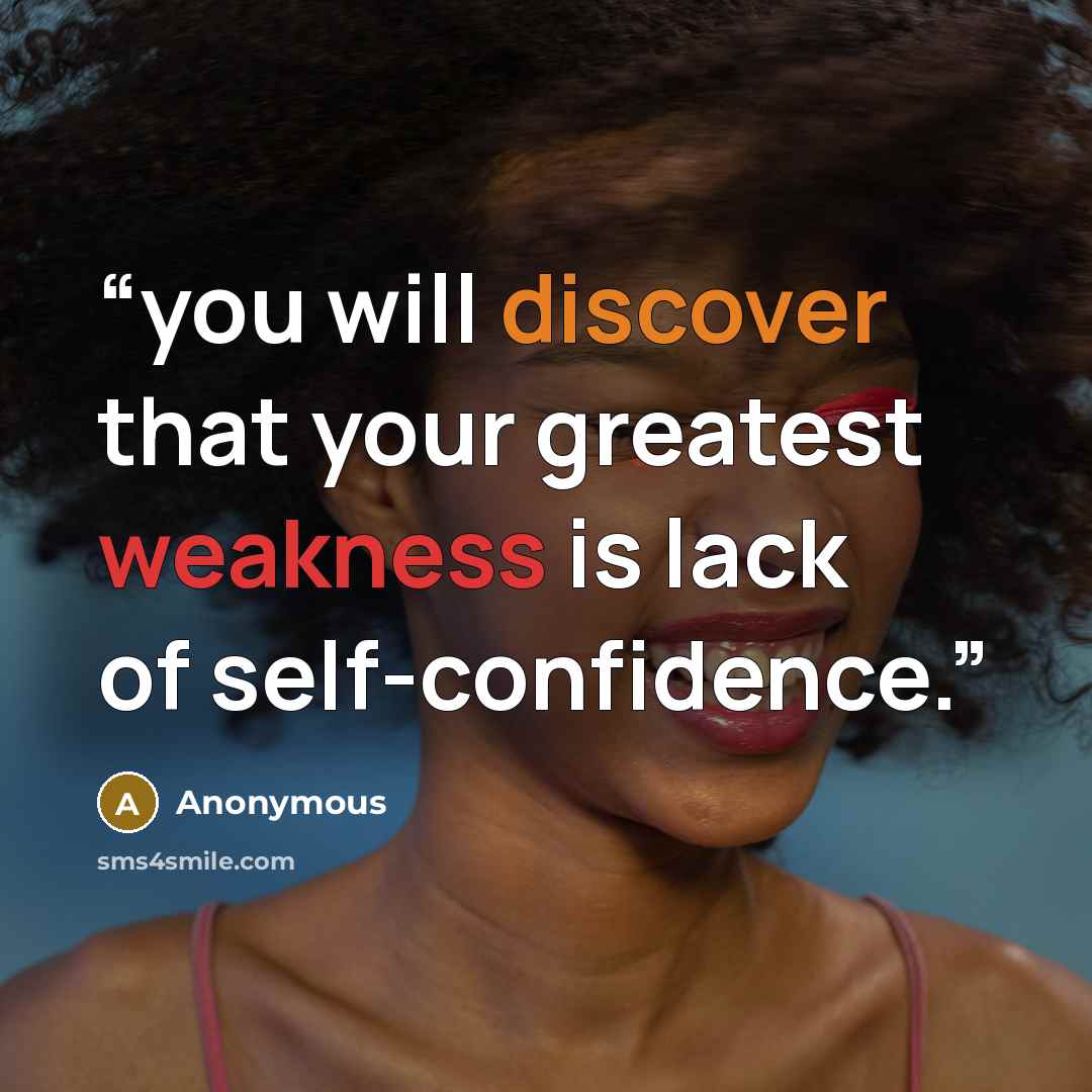 “you will discover that your greatest weakness is lack of self-confidence.” quote by Anonymous