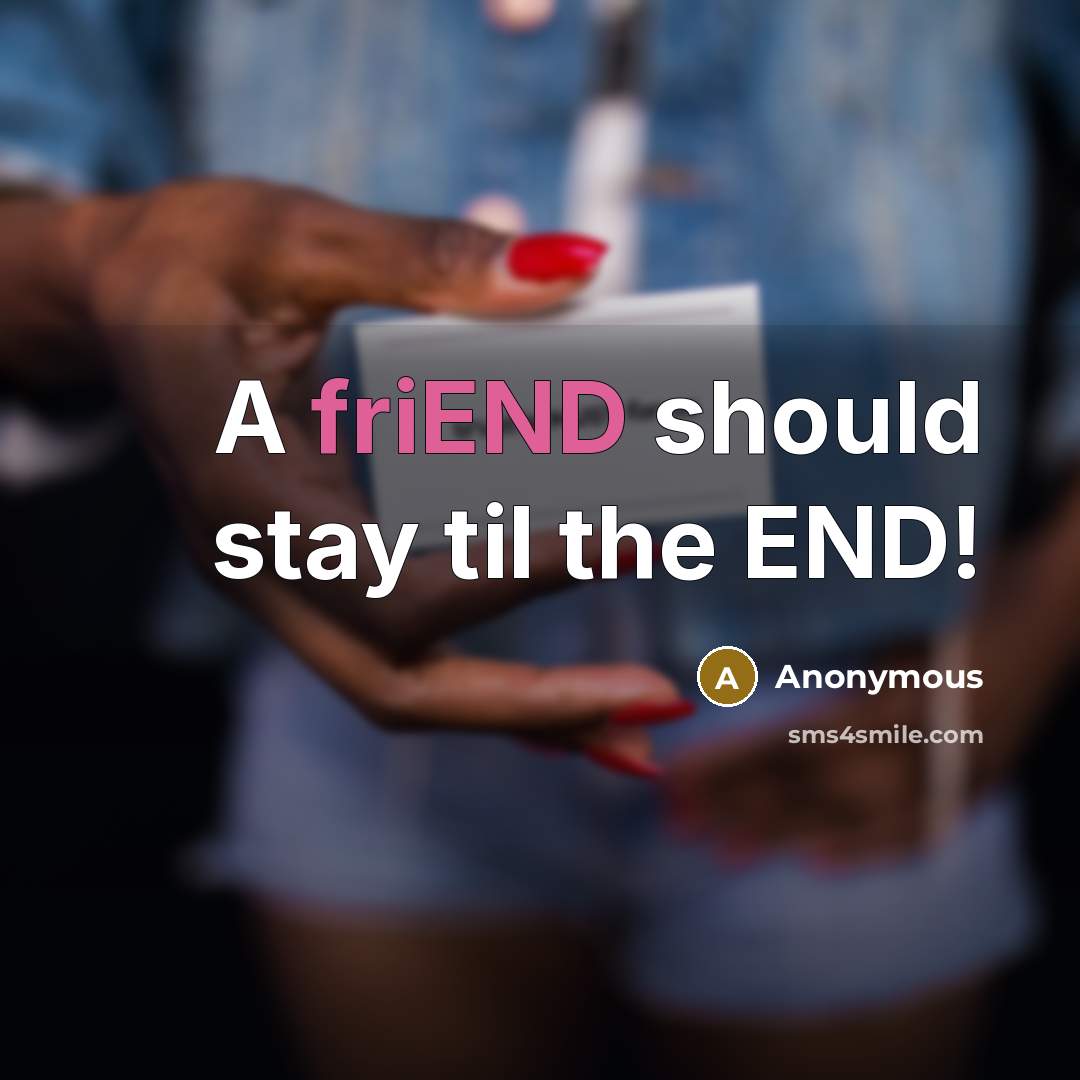 “A friEND should stay til the END!” quote by Anonymous