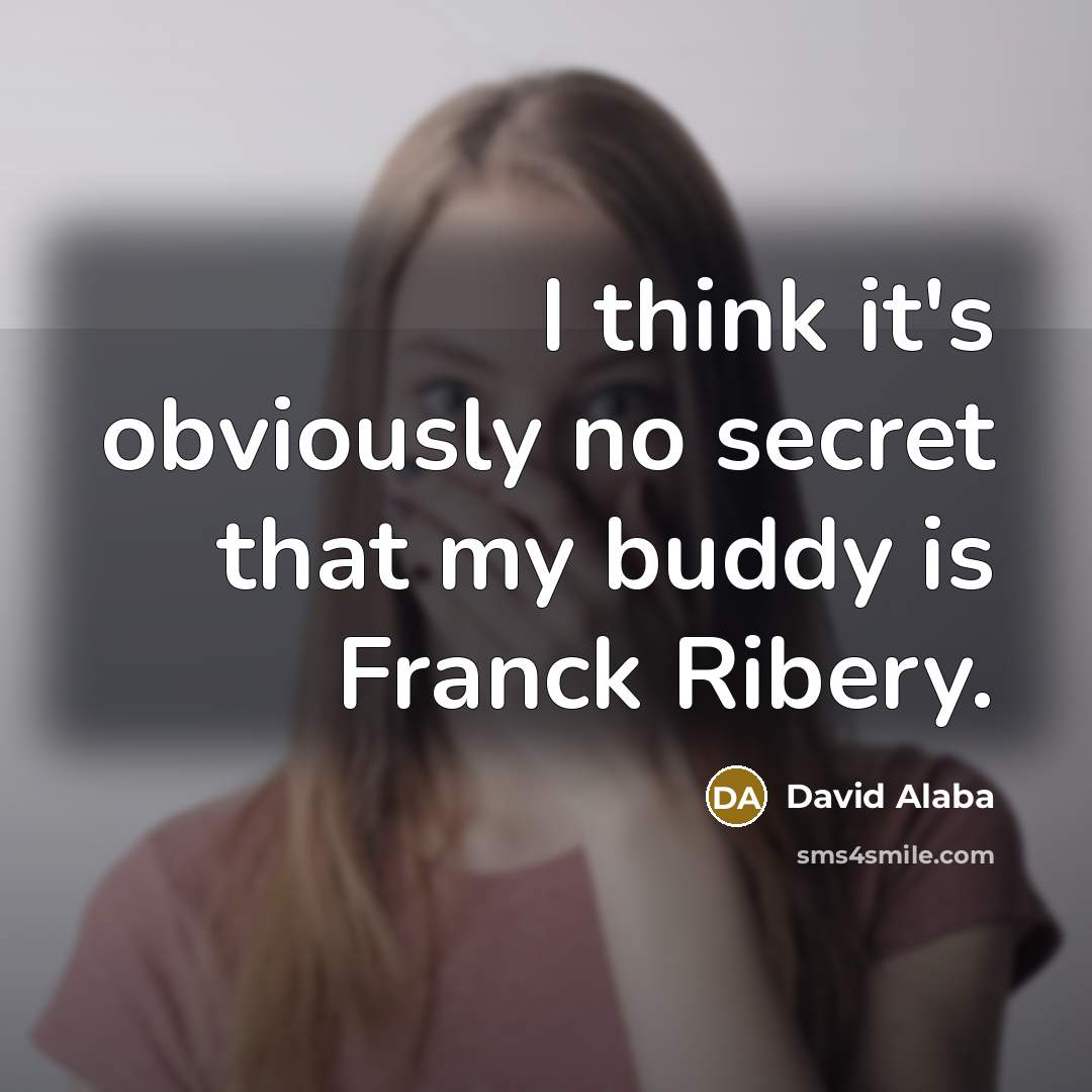 “I think it's obviously no secret that my buddy is Franck Ribery.” quote by David Alaba
