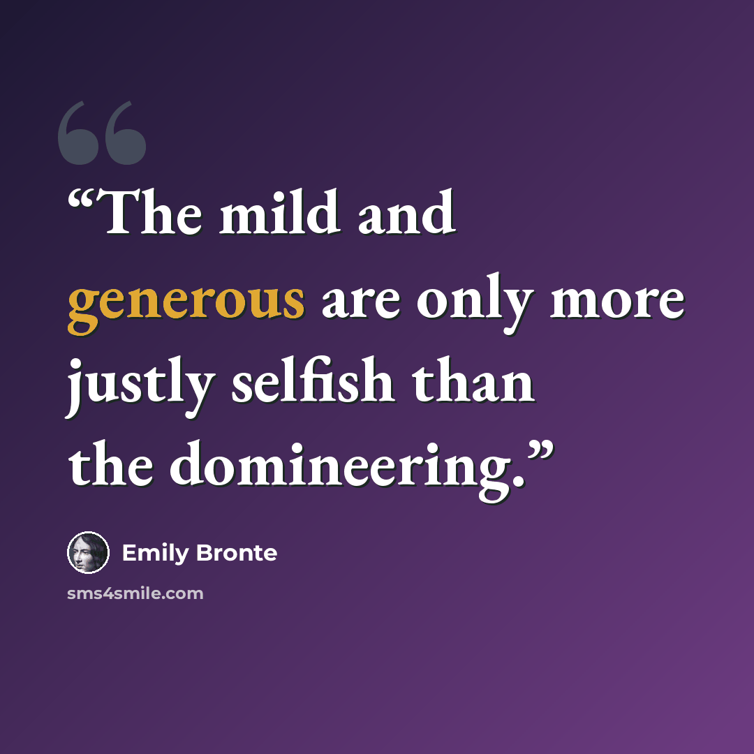 “The mild and generous are only more justly selfish than the domineering.” quote by Emily Brontë