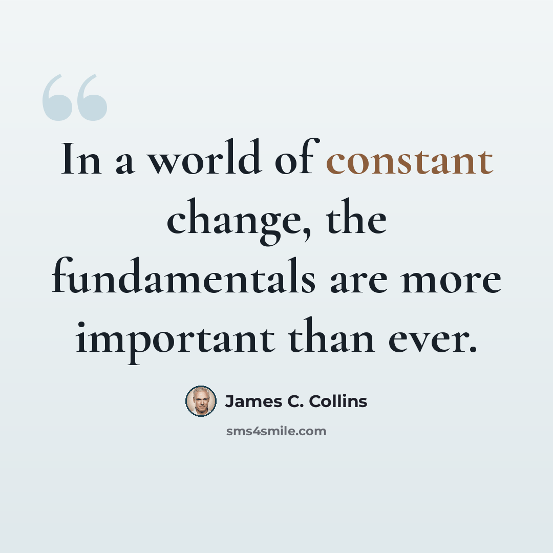 “In a world of constant change, the fundamentals are more important than ever.” quote by James C. Collins