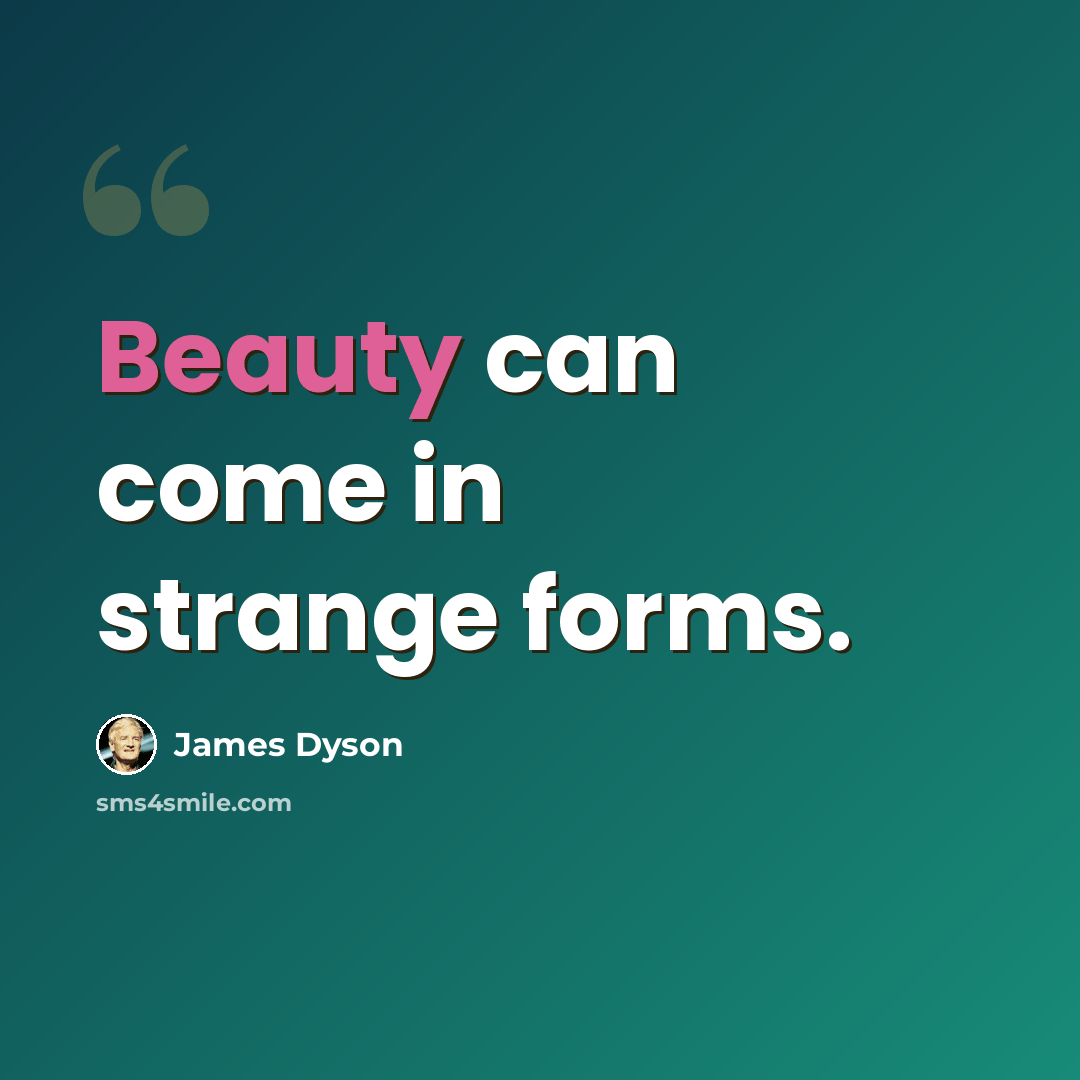“Beauty can come in strange forms.” quote by James Dyson